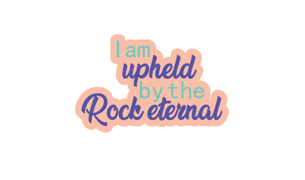 I am upheld by the Rock eternal