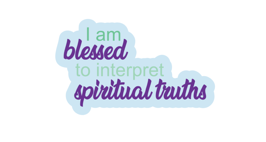 I am blessed to interpret spiritual truths