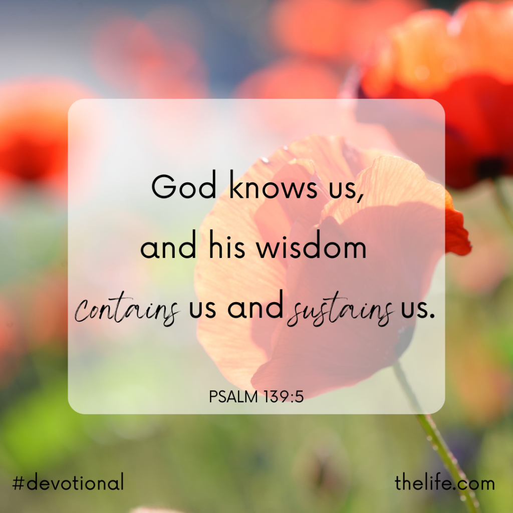 The quote "Gods knows us, and his wisdom contains us and sustains us — Psalm 139:5" on a background of a field of poppies.